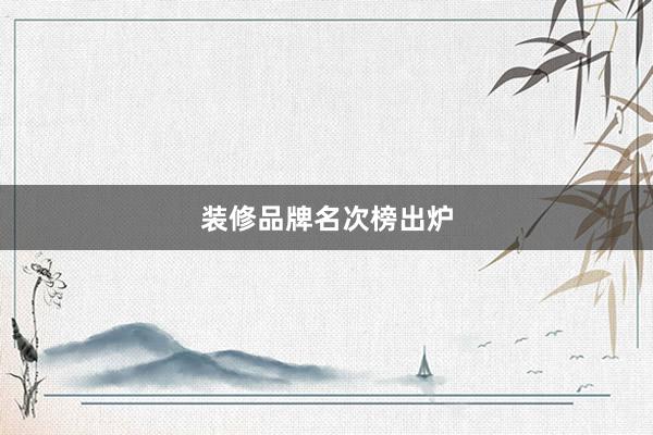 装修品牌名次榜出炉