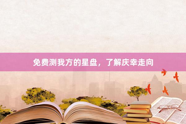 免费测我方的星盘，了解庆幸走向